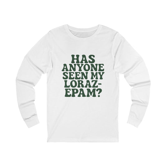 Has Anyone Seen My Lorazepam? — Long Sleeve Tee