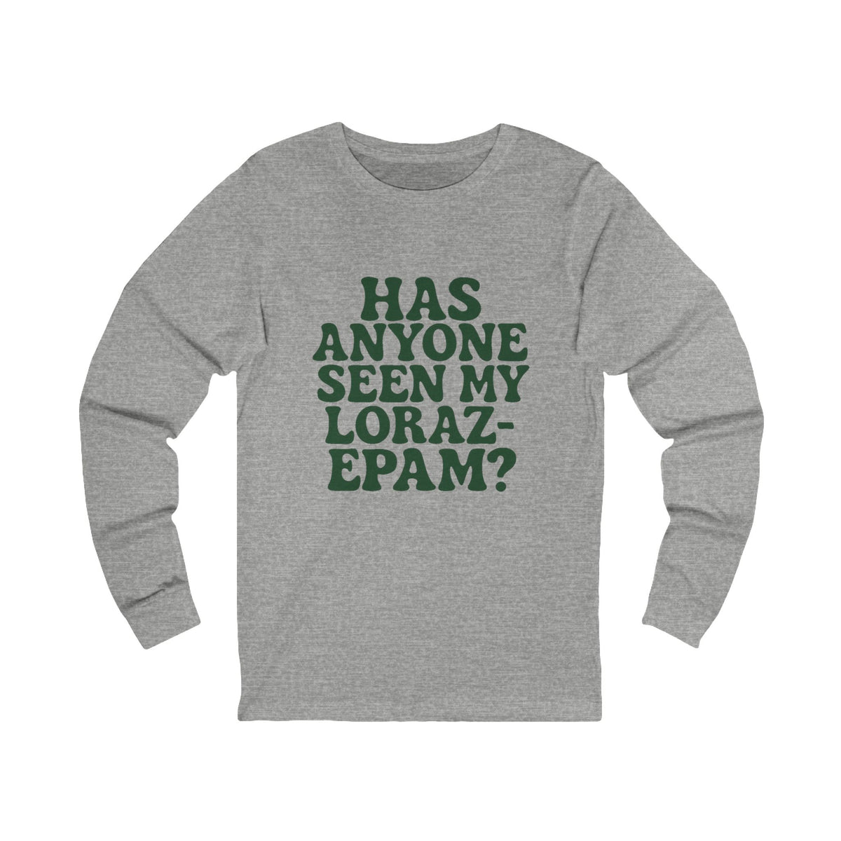 Has Anyone Seen My Lorazepam Long Sleeve Shirt — Anxiety Humor Tee