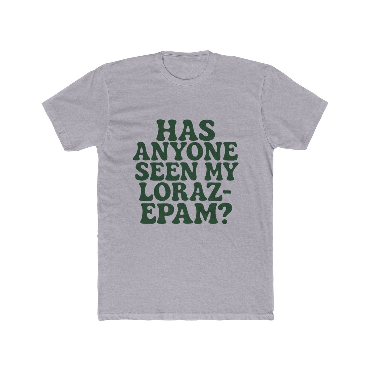 Has Anyone Seen My Lorazepam Funny Anxiety Shirt — Sarcastic Tee